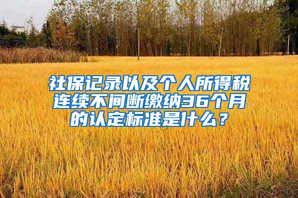 社保记录以及个人所得税连续不间断缴纳36个月的认定标准是什么？