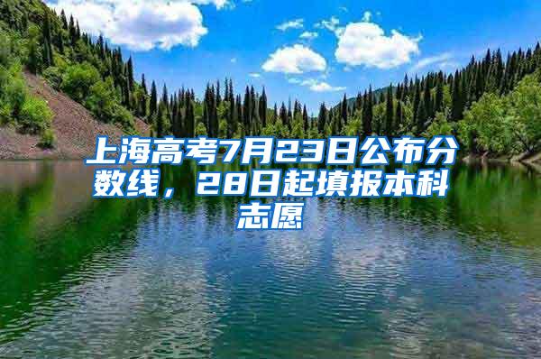 上海高考7月23日公布分数线，28日起填报本科志愿