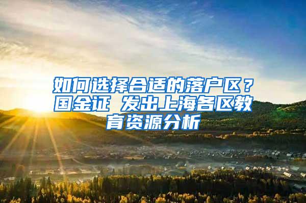 如何选择合适的落户区？国金证劵发出上海各区教育资源分析
