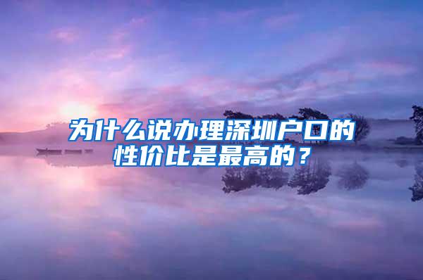 为什么说办理深圳户口的性价比是最高的？