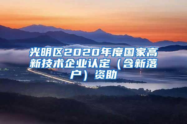 光明区2020年度国家高新技术企业认定（含新落户）资助