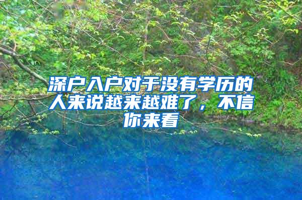 深户入户对于没有学历的人来说越来越难了，不信你来看