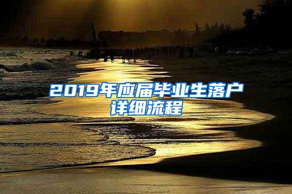 2019年应届毕业生落户详细流程