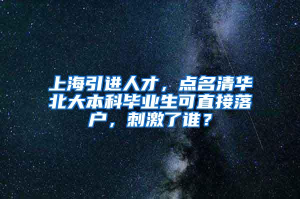 上海引进人才，点名清华北大本科毕业生可直接落户，刺激了谁？