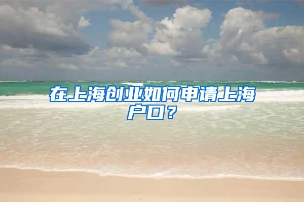 在上海创业如何申请上海户口？