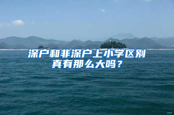 深户和非深户上小学区别真有那么大吗？