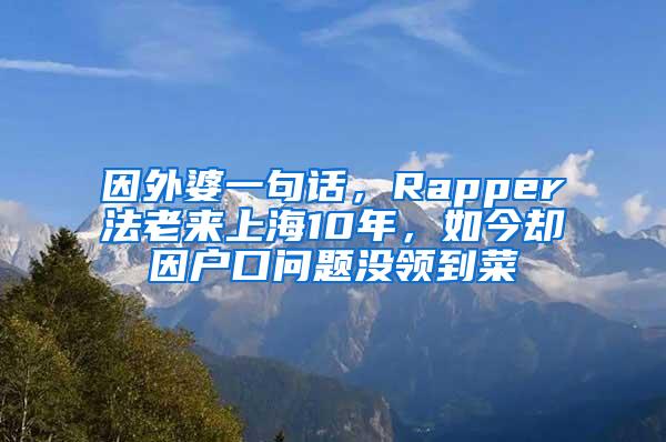 因外婆一句话，Rapper法老来上海10年，如今却因户口问题没领到菜