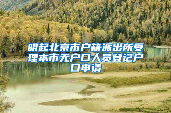 明起北京市户籍派出所受理本市无户口人员登记户口申请