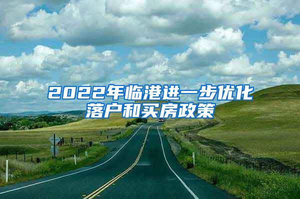 2022年临港进一步优化落户和买房政策