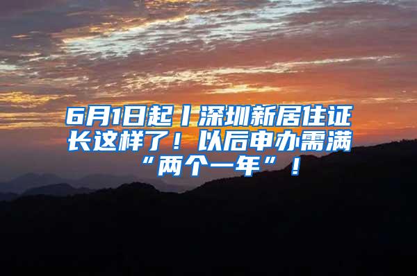 6月1日起丨深圳新居住证长这样了！以后申办需满“两个一年”！