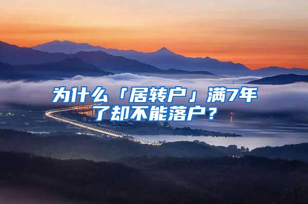 为什么「居转户」满7年了却不能落户？