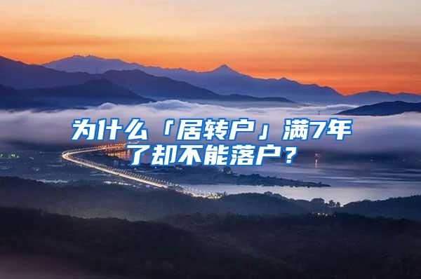 为什么「居转户」满7年了却不能落户？