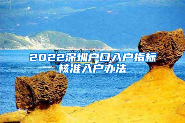 2022深圳户口入户指标核准入户办法