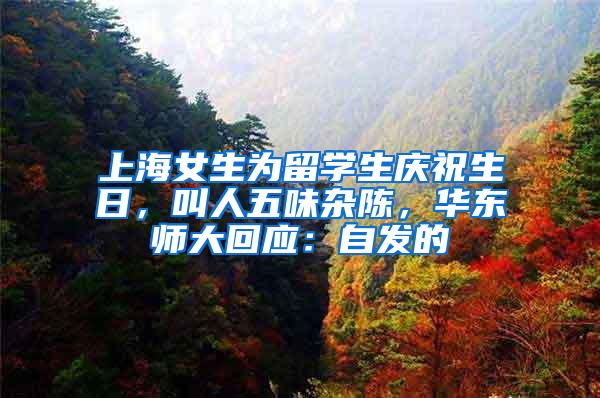 上海女生为留学生庆祝生日，叫人五味杂陈，华东师大回应：自发的