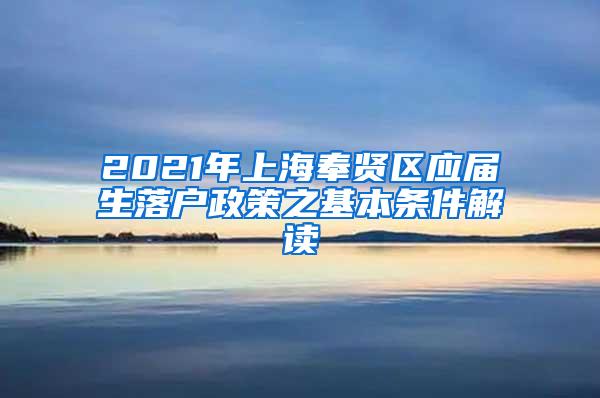 2021年上海奉贤区应届生落户政策之基本条件解读