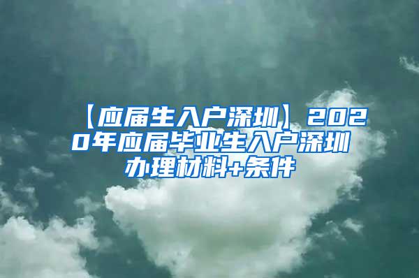 【应届生入户深圳】2020年应届毕业生入户深圳办理材料+条件