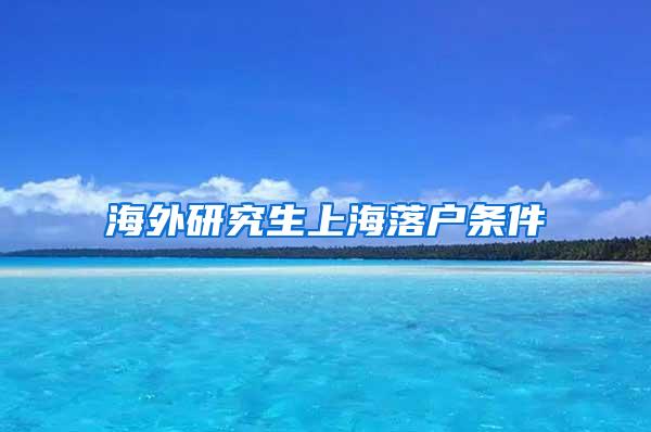 海外研究生上海落户条件