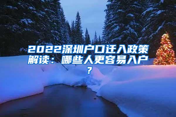 2022深圳户口迁入政策解读：哪些人更容易入户？