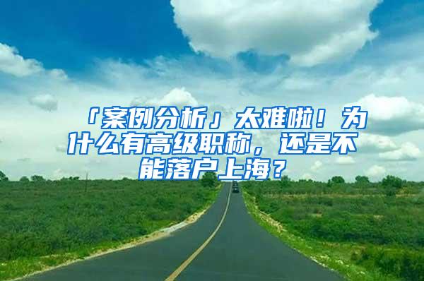 「案例分析」太难啦！为什么有高级职称，还是不能落户上海？