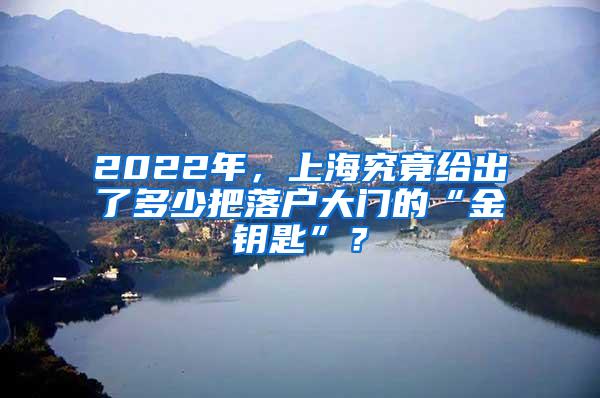 2022年，上海究竟给出了多少把落户大门的“金钥匙”？