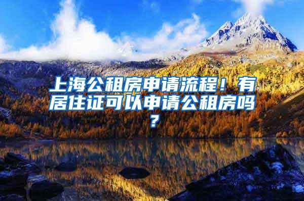 上海公租房申请流程！有居住证可以申请公租房吗？