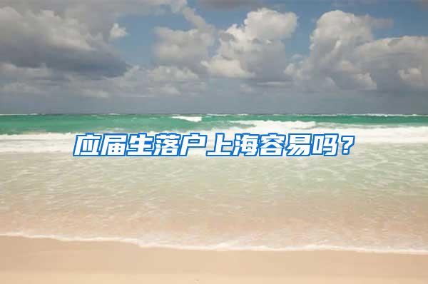 应届生落户上海容易吗？