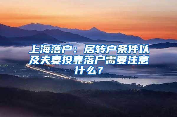 上海落户：居转户条件以及夫妻投靠落户需要注意什么？