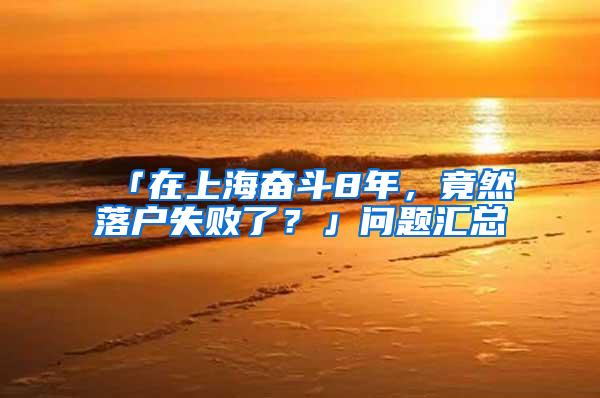 「在上海奋斗8年，竟然落户失败了？」问题汇总