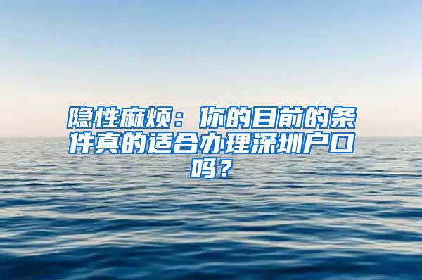 隐性麻烦：你的目前的条件真的适合办理深圳户口吗？