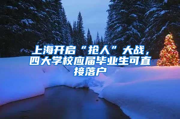 上海开启“抢人”大战，四大学校应届毕业生可直接落户