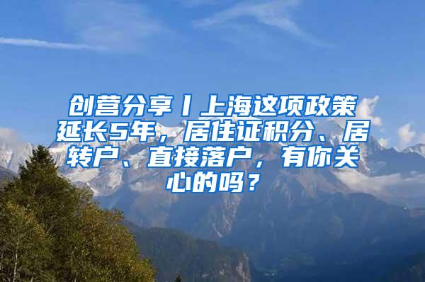 创营分享丨上海这项政策延长5年，居住证积分、居转户、直接落户，有你关心的吗？