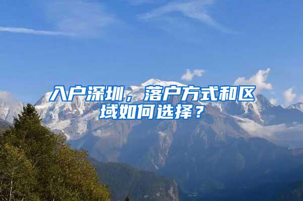 入户深圳，落户方式和区域如何选择？