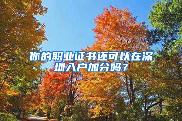 你的职业证书还可以在深圳入户加分吗？