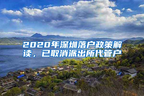 2020年深圳落户政策解读，已取消派出所代管户