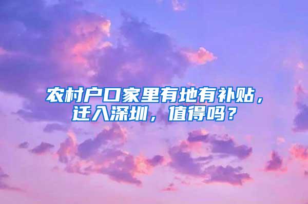 农村户口家里有地有补贴，迁入深圳，值得吗？