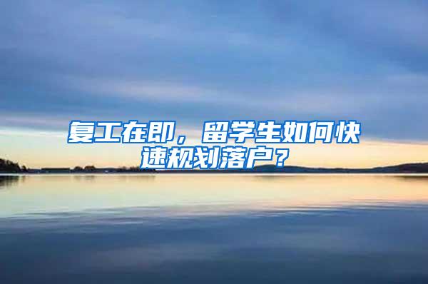 复工在即，留学生如何快速规划落户？