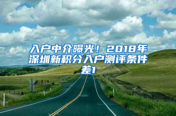 入户中介曝光！2018年深圳新积分入户测评条件差1