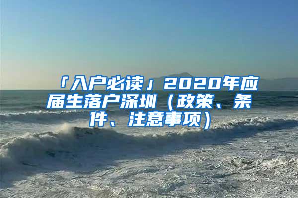 「入户必读」2020年应届生落户深圳（政策、条件、注意事项）