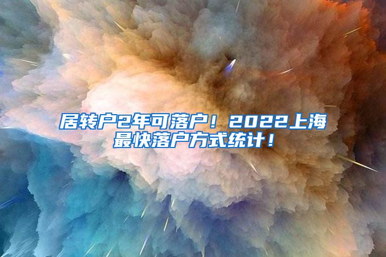 居转户2年可落户！2022上海最快落户方式统计！