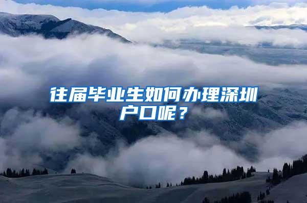 往届毕业生如何办理深圳户口呢？