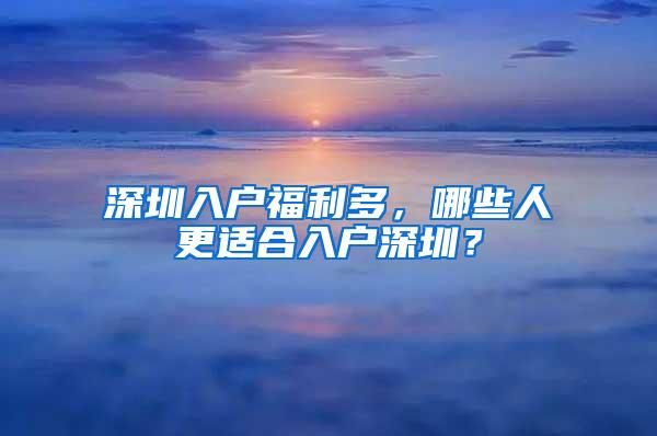 深圳入户福利多，哪些人更适合入户深圳？