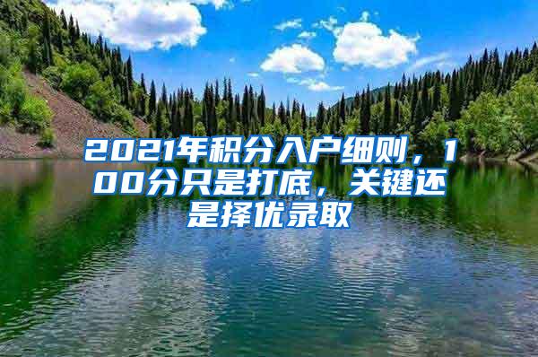 2021年积分入户细则，100分只是打底，关键还是择优录取