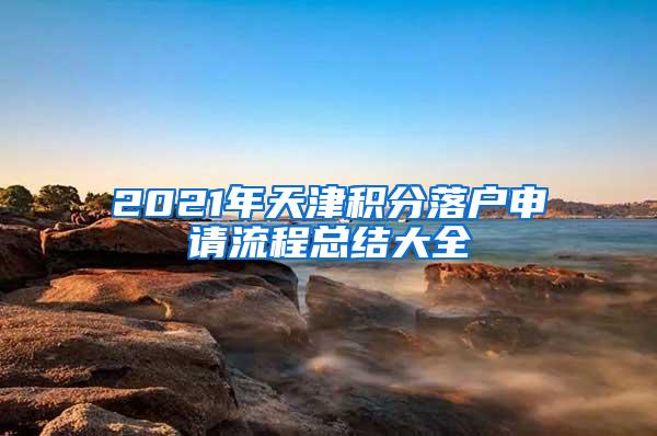 2021年天津积分落户申请流程总结大全