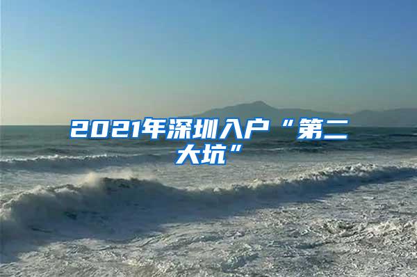 2021年深圳入户“第二大坑”