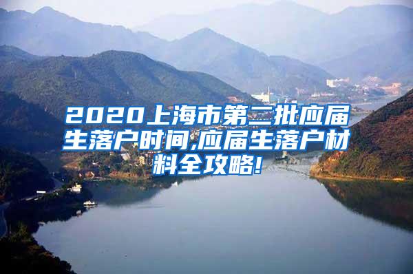 2020上海市第二批应届生落户时间,应届生落户材料全攻略!