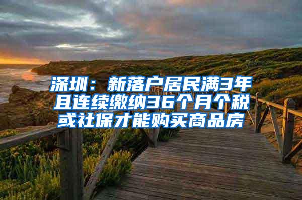 深圳：新落户居民满3年且连续缴纳36个月个税或社保才能购买商品房