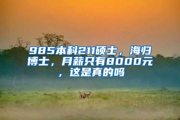 985本科211硕士，海归博士，月薪只有8000元，这是真的吗