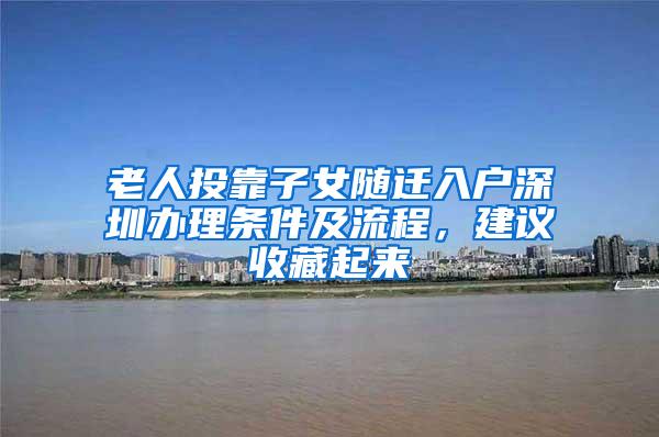 老人投靠子女随迁入户深圳办理条件及流程，建议收藏起来