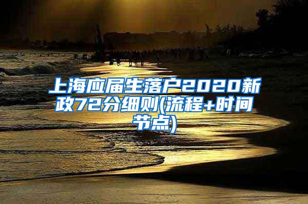 上海应届生落户2020新政72分细则(流程+时间节点)