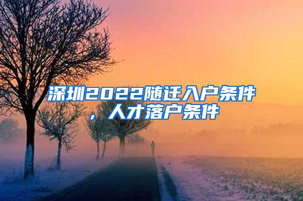 深圳2022随迁入户条件，人才落户条件